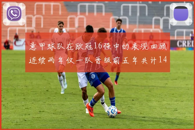 意甲球队在欧冠16强中的表现回顾连续两年仅一队晋级前五年共计14队