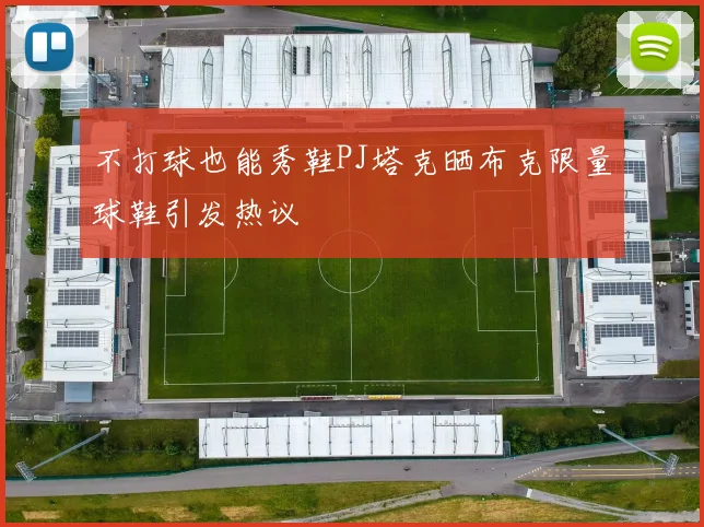 不打球也能秀鞋PJ塔克晒布克限量球鞋引发热议