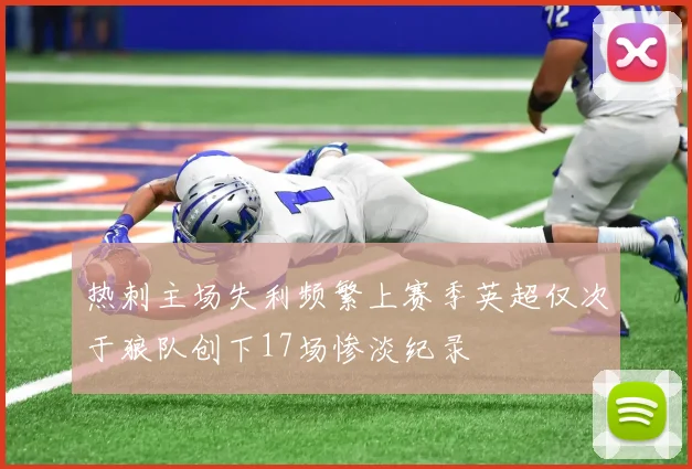热刺主场失利频繁上赛季英超仅次于狼队创下17场惨淡纪录